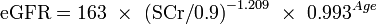 \mbox{eGFR} = \mbox{163}\ \times \ \mbox{(SCr/0.9)}^{-1.209} \ \times \ \mbox{0.993}^{Age} \